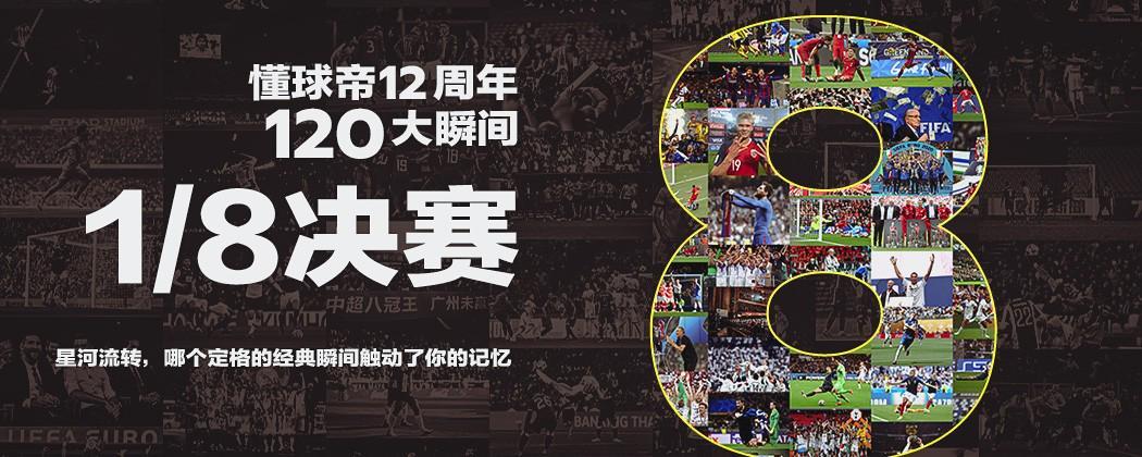 懂球帝12周年120大瞬间18决赛：重磅来袭，谁将通往八强