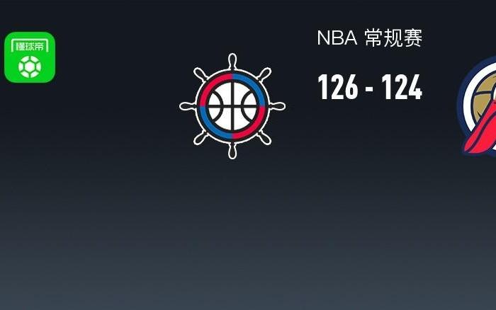 NBA战报：快船126124险胜鹈鹕，伦纳德3