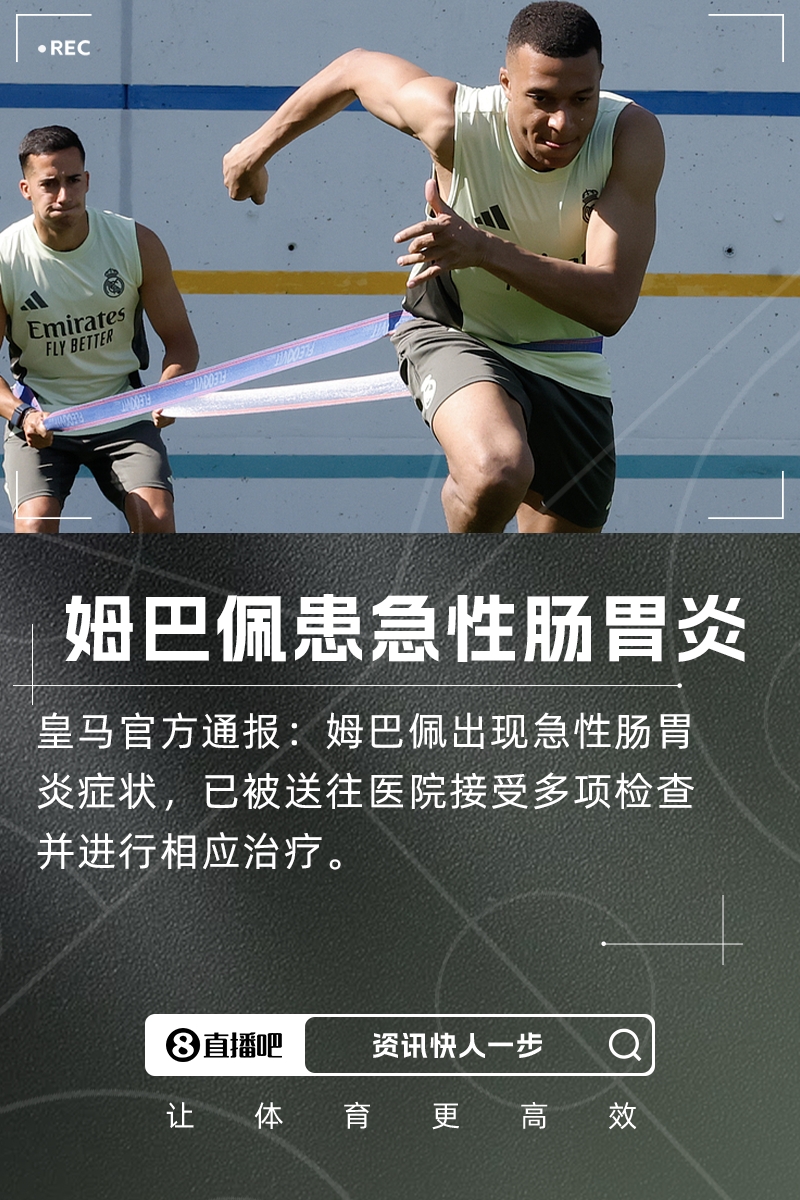 水土不服官方：姆巴佩出现急性肠胃炎症状，已住院检查治疗