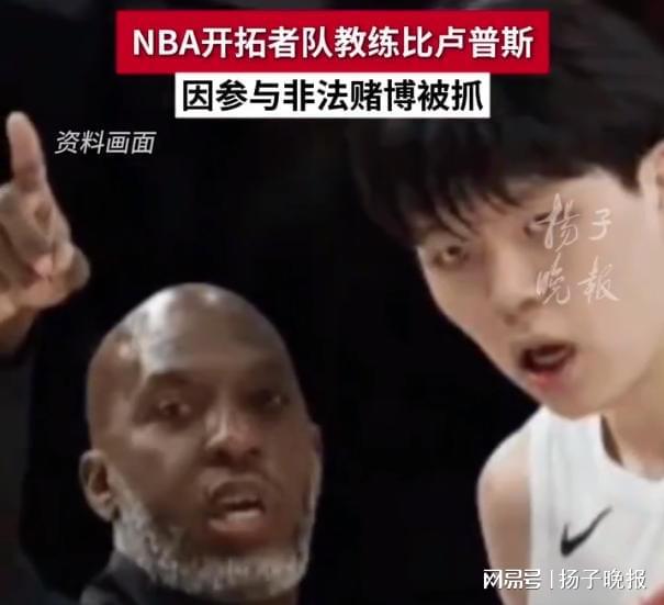 杨瀚森NBA生涯再加“试炼”开拓者主帅比卢普斯涉赌被捕